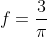f=\frac{3}{\pi}